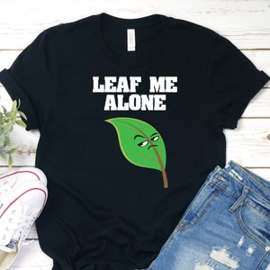 Leaf Me Alone Shirt, Leave Me Alone Shirt, Leaf Pun Shirt, Sarcastic Shirt