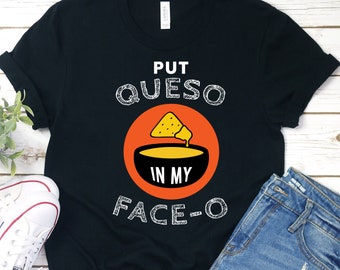 Queso dans mon visage-O chemise, chemise de queso, Queso Pun T-shirt, drôle Queso tee shirt