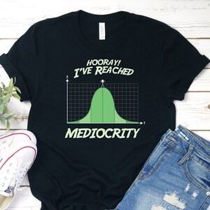 Mediocre Shirt, Funny Mediocrity Shirt, Sarcasm Shirt, Funny Graph T-Shirt