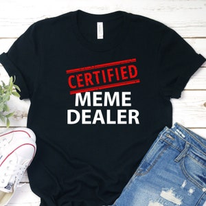 Certified Meme Dealer Shirt, Meme Creator Gifts, Meme King T-Shirt, Meme Queen T-Shirt