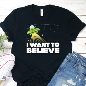 Alien Believe T-Shirt, UFO Tee Shirt, I Want to Believe Alien Shirt, Believe in Aliens Shirt, Area 51 Alien Gifts, Alien T-Shirt