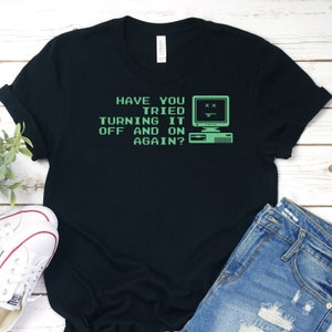Turn it off and on again Shirt, IT Tech Shirt, Geek Tee, Computer Nerd,  Computer Repair TShirt, Computer Tech T-Shirt, Computer Geek Gifts