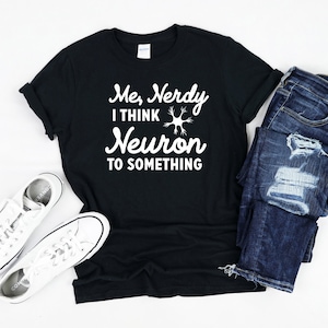 Neuron Shirt, Wissenschaft T-Shirt, Wissenschaft Lehrer Geschenke, Neurowissenschaften T-Shirt, Nerdy Neuron Shirt, mich Nerdy ich denke Neuron zu etwas