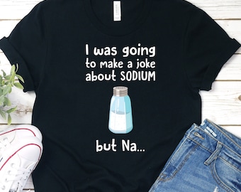 Sodium Pun T-Shirt, Funny Science Geek Tee