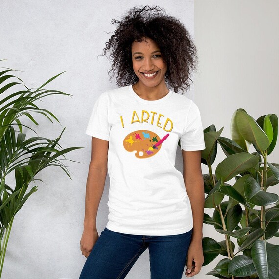 I Arted T-Shirt Funny Art Painter Painting Artist Shirt Gift I Arted T-Shirt Funny Art Painter Painting Artist Shirt Gift