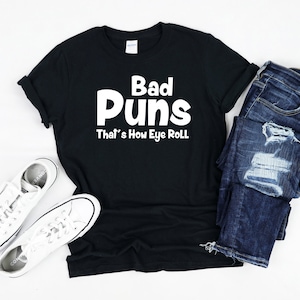 Pun Shirt, Pun Jokes, Bad Puns Shirt, Punny Shirt, Pun T-Shirt, Pun Joke Shirt, Dad Joke Shirt