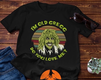 Vintage I'm Old Gregg Do You Love Me Vintage T-Shirt, Old Gregg Shirt, The Mighty Boosh Shirt, Gift Tee For You And Your Family