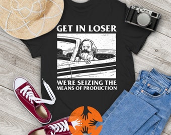 Karl Marx Get In Loser We're Seizing The Means of Production Funny Vintage T-Shirt, Get In Loser Shirt, Karl Marx Shirt, Socialism Shirt