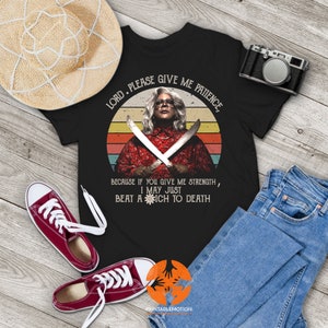 Madea Lord Please Give Me Patience I May Just Beat A Bitch To Death Vintage T-Shirt, Madea Shirt, Gift Tee For You And Your Family