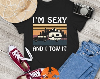 I'm Sexy and I Tow It Funny Caravan Camping Trailer Vintage T-Shirt, Camping Shirt, Picnic Shirt, Gift Tee For You And Your Friends