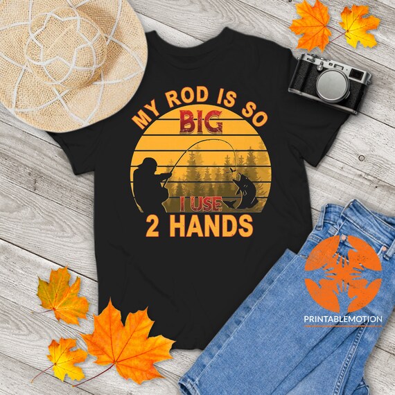 Fishing My Rod is so Big I Use 2 Hands Funny Vintage T-shirt, Fishing  Shirt, Fishing Lovers Shirt, Funny Gift Tee for You and Your Family -   Canada