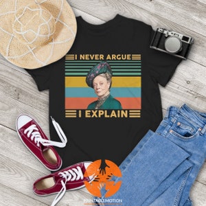 I Never Argue I Explain Downton Abbey Vintage T-Shirt, Crawley Family Shirt, Downton Abbey Shirt, Gift Tee For You And Family
