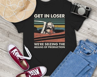 Karl Marx Get In Loser We're Seizing The Means of Production Vintage T-Shirt,  Get In Loser Shirt, Karl Marx Shirt, Socialism Funny Shirt