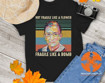 Not Fragile Like A Flower Fragile Like A Bomb Funny Vintage T-Shirt, Feminist Shirt, Ruth Bader Ginsburg Shirt, Gift Tee For You And Friends