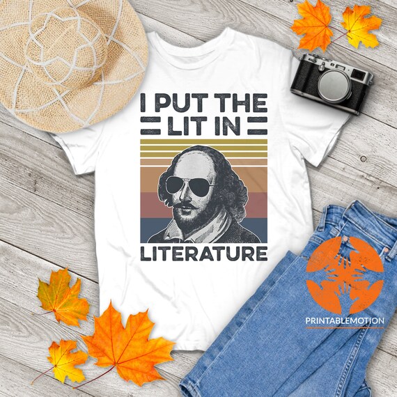 I Put The Lit In Literature T-Shirt- Funny Shakespeare Shirt I Put The Lit In Literature T-Shirt- Funny Shakespeare Shirt