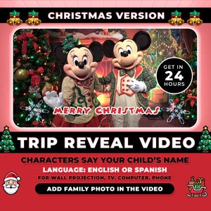 May include: A digital graphic for a Christmas version trip reveal video featuring Mickey and Minnie Mouse in holiday attire. Text includes CHRISTMAS VERSION, GET IN 24 HOURS, MERRY CHRISTMAS, TRIP REVEAL VIDEO, CHARACTERS SAY YOUR CHILD'S NAME, LANGUAGE: ENGLISH OR SPANISH, FOR WALL PROJECTION, TV, COMPUTER, PHONE, and ADD FAMILY PHOTO IN THE VIDEO.