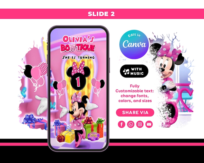 May include: A digital invitation template displayed on a smartphone screen featuring Minnie Mouse, pink balloons, and gift boxes. The text reads Olivia's Boutique, She is turning 1, Edit in Canva, With Music, Fully Customizable text, and Share Via.