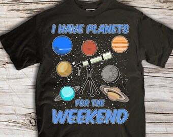 I Have Planets For the Weekend Shirt Funny Science Shirt Science Sweater Science Sweatshirt Science Gift Science Teacher Gift Christmas Gift