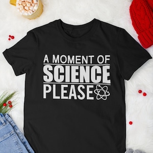 A Moment of Science Please Shirt Funny Science Shirt Science Sweater Science Sweatshirt Science Gifts Science Teacher Gifts Science Tshirt