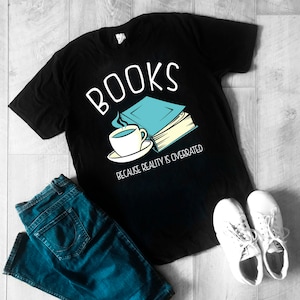 Books Because Reality Is Overrated T-shirt or Hoodie or Sweatshirt Christmas Gift
