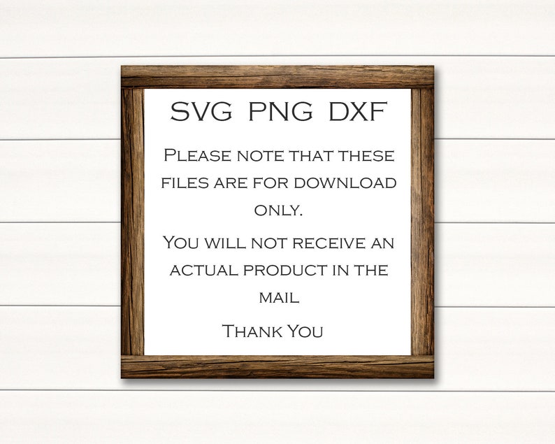 May include: A wooden sign with the text "SVG PNG DXF" and the message "Please note that these files are for download only. You will not receive an actual product in the mail. Thank you."