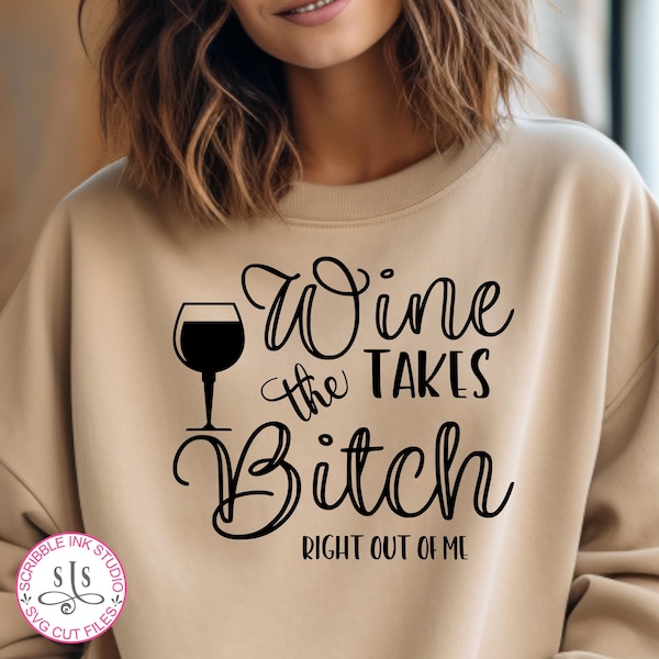 Wine takes the bitch right out of me SVG cut file. Funny t shirt for ladies who love wine.