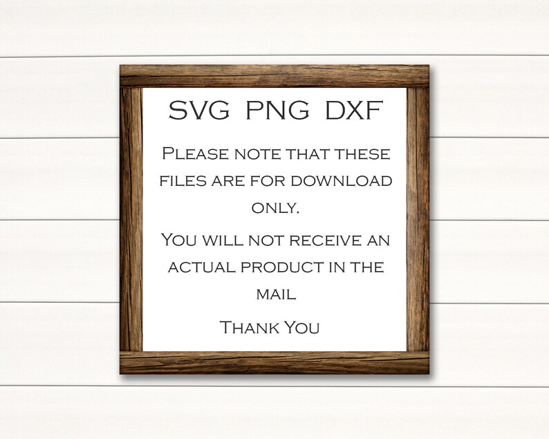 May include: A wooden sign with the text "SVG PNG DXF" and the message "Please note that these files are for download only. You will not receive an actual product in the mail. Thank you."