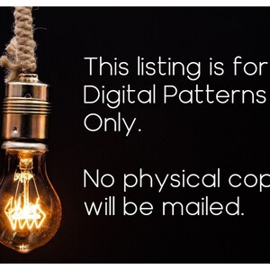 May include: A lit light bulb hangs from a rope against a black background. The text "This listing is for Digital Patterns Only. No physical copy will be mailed." is displayed below the light bulb.