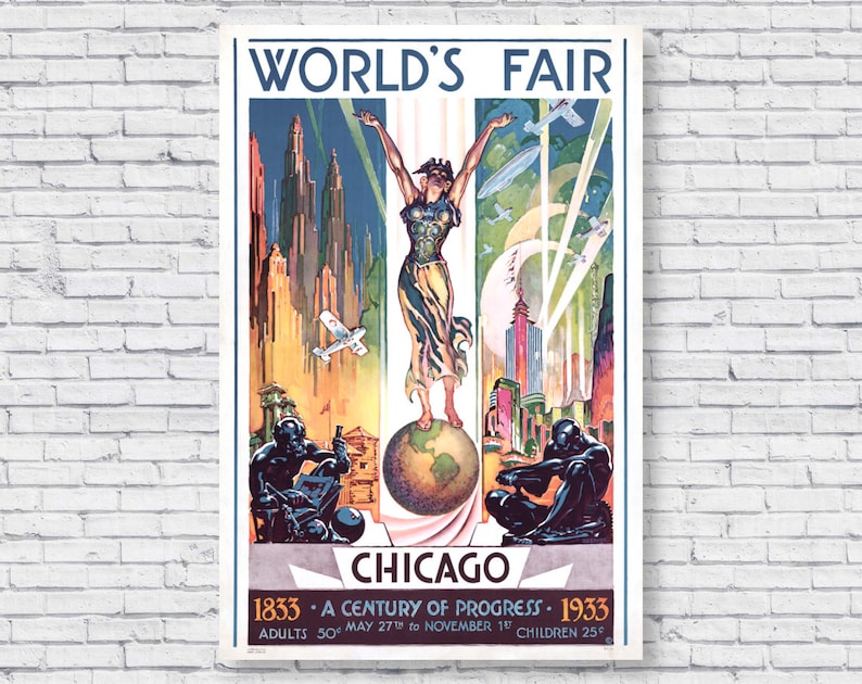 May include: A vintage poster advertising the 1933 Chicago World's Fair, "A Century of Progress". The poster features a woman standing on a globe, surrounded by skyscrapers and airplanes. The text "WORLD'S FAIR CHICAGO 1833 - A CENTURY OF PROGRESS - 1933 ADULTS 50 MAY 27th to NOVEMBER 1st CHILDREN 25" is printed on the poster.