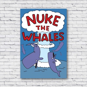 May include: A blue poster with a white cloud that says "NUKE THE WHALES" in red letters. There are five cartoon whales in the image, all facing different directions. The whales are blue and white.