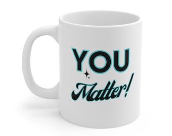 You Matter Mug 11 oz & 15 oz Motivational Mug Gift, Uplifting Mug, Inspiration Gift, Inspiring Gift, Inspiring Mug, Success Mug, Self Care