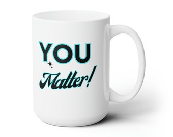 You Matter 15 oz Large Mug, Motivational Mug, Motivational Gifts, Uplifting Mug, Inspiration Gift, Inspiring Gift, Inspiring Mug Success Mug