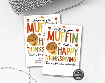 May include: Two white rectangular cards with Thanksgiving-themed graphics. The cards feature a muffin illustration and the text "wishing you MUFFIN but a HAPPY THANKSGIVING!" in various colors. The cards also say "Thanks for your referrals!"