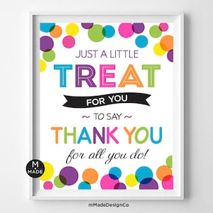 May include: A printable sign with a colourful polka dot background. The sign says "Just a little treat for you ~ to say ~ Thank you for all you do!"