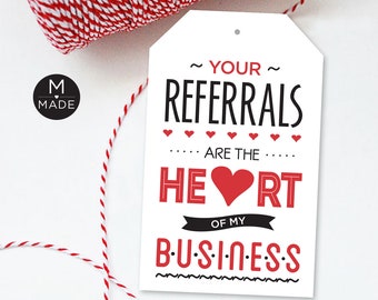 May include: White gift tag with black text that reads "~ YOUR ~ REFERRALS ..... ARE THE ..... HEART OF MY BUSINESS ~" with a red heart in the middle of the word "HEART".