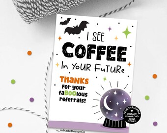 May include: A white Halloween-themed card with the text "I SEE COFFEE In YOUR FUTURE". The card features a crystal ball, bats, and stars. The text "THANKS for your faBOOlous referrals!" is also included.