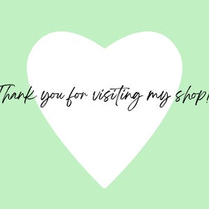 May include: A white heart shape on a light green background with the text "Thank you for visiting my shop!" in black cursive.