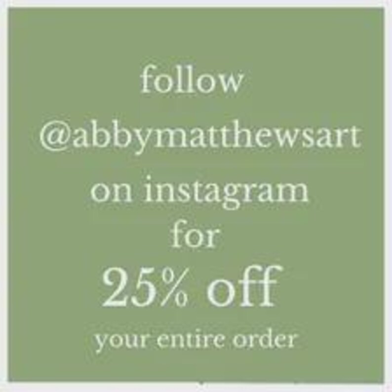 May include: A square sage green graphic with white text that reads: follow @abbymatthewsart on instagram for 25% off your entire order. The text is centered and presented in a clean, sans-serif font against the solid, muted green background.