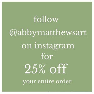A green graphic tile featuring white text that reads follow at abbymatthewsart on instagram for 25 percent off your entire order.