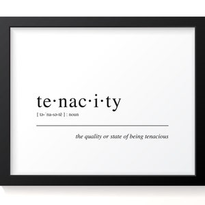 May include: Black and white typography print with the word "tenacity" defined as "the quality or state of being tenacious".