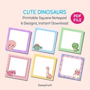 May include: A printable square notepad set featuring six distinct designs with cute dinosaur illustrations. The text reads CUTE DINOSAURS, Printable Square Notepad, 6 Designs, Instant Download, PDF FILE, and ZennyCraft. Each notepad has a colored border.