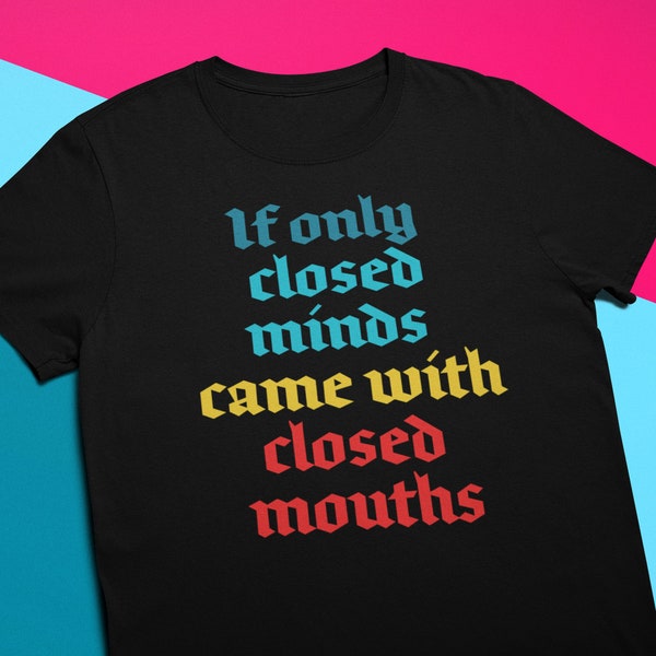 If only CLOSED minds came with CLOSED mouths | Square People Stupidity Jerk Respect Antifa  Democrats Feminist Political | Unisex T-Shirt