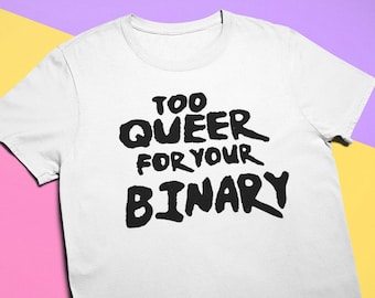 Too Queer For Your Binary T-Shirt: LGBT Pride Unisex Tee