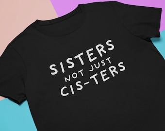 Sisters Not Cis-ters T-Shirt: Feminist Sisterhood Unisex Tee