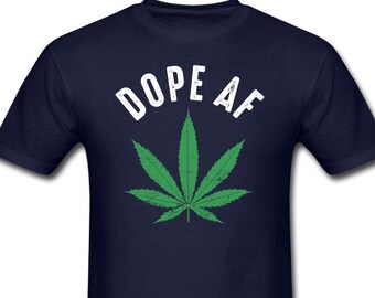 Dope AF Shirt - Marijuana Cannabis Weed Pot Leaf T-Shirt - 420 Shirt for 420
