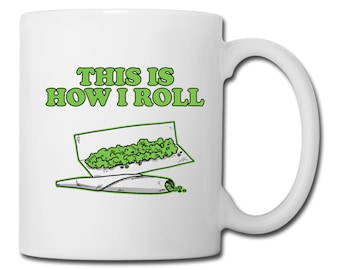 This Is How I Roll Marijuana Coffee Mug - Cannabis Mug - Marijuana Mug