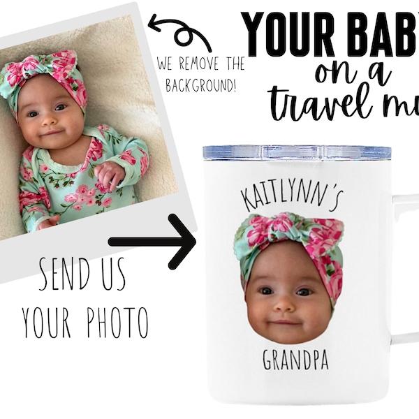 Baby Face Travel Mug - Personalized Travel Mug - Child Photo Coffee Mug - Custom Coffee Mug - Grandparents gift - Father's Day gift-Mom gift