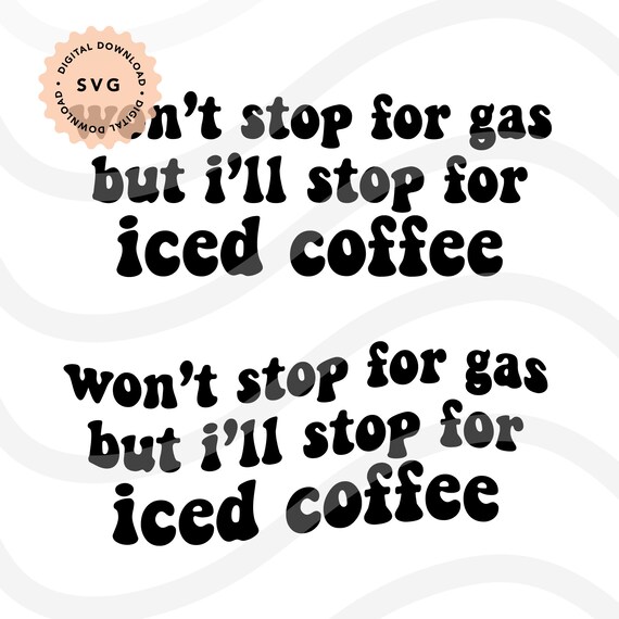 Won't Stop for Gas but I'll Stop for Iced Coffee SVG Etsy