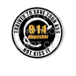 Digital File, Dispatcher, thin gold line, trained to save your ass not kiss it, 911 dispatcher first responder *please download ALL files!