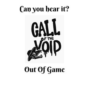 May include: Black and white graphic with the text "Can you hear it?" above a central design. The design features the words "GALL OF THE VOID" in bold, dripping font, with a skull wearing a hat. Below is the text "Out Of Game".
